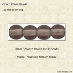 Druk Beads:4mm Smoky Topaz, Matte [100]